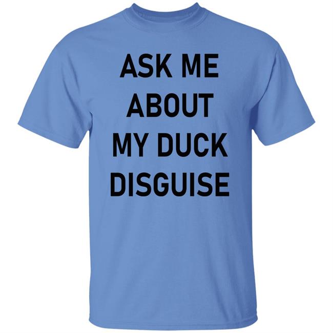 Ask Me About My Duck Disguise T Shirt Hoodie Sweatshirt Ask Me About My Duck Disguise T Shirt Hoodie Sweatshirt