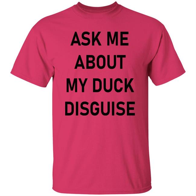 Ask Me About My Duck Disguise T Shirt Hoodie Sweatshirt Ask Me About My Duck Disguise T Shirt Hoodie Sweatshirt