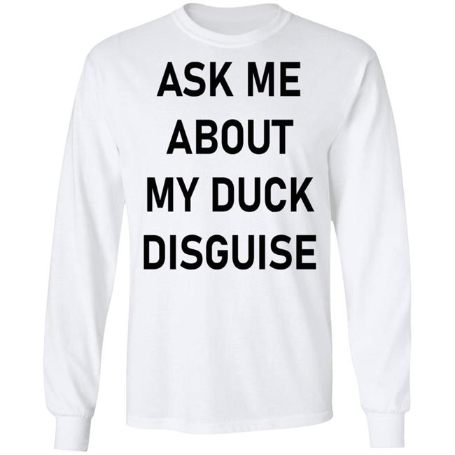 Ask Me About My Duck Disguise T Shirt Hoodie Sweatshirt Ask Me About My Duck Disguise T Shirt Hoodie Sweatshirt