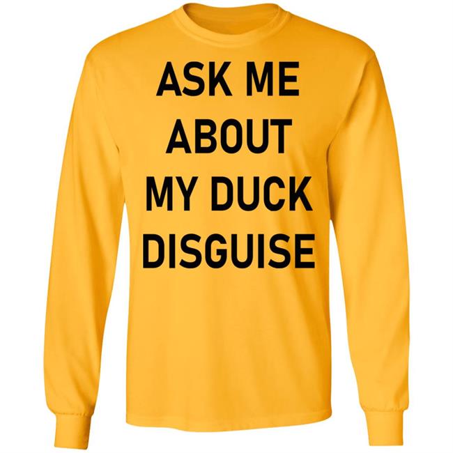 Ask Me About My Duck Disguise T Shirt Hoodie Sweatshirt Ask Me About My Duck Disguise T Shirt Hoodie Sweatshirt