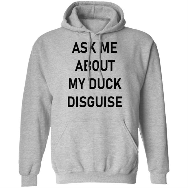 Ask Me About My Duck Disguise T Shirt Hoodie Sweatshirt Ask Me About My Duck Disguise T Shirt Hoodie Sweatshirt