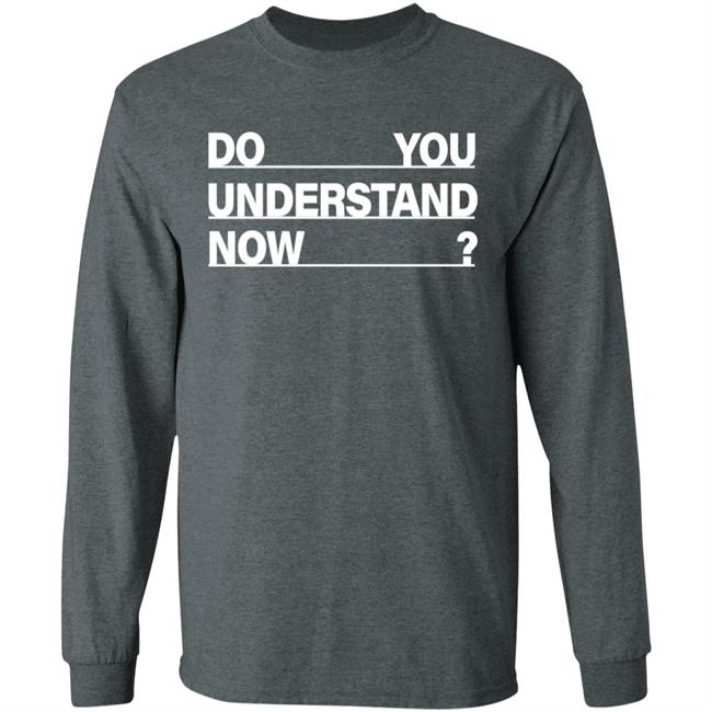 Do You Understand Now SHIRT Do You Understand Now Hoodie Sweatshirt Do You Understand Now SHIRT Do You Understand Now Hoodie Sweatshirt