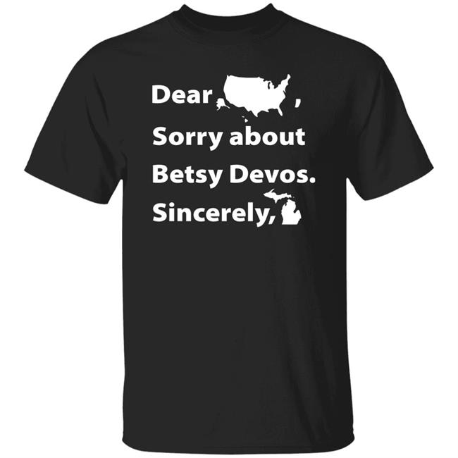 Dear Sorry About Betsy De Vos Shirt Dear Sorry About Betsy De Vos Hoodie Sweatshirt