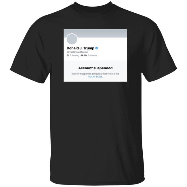 Trump Suspended From Twitter T Shirt Hoodie Sweatshirt