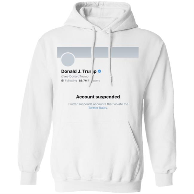 Twitter Bans Trump T Shirt Hoodie Sweatshirt Twitter Bans Trump T Shirt Hoodie Sweatshirt