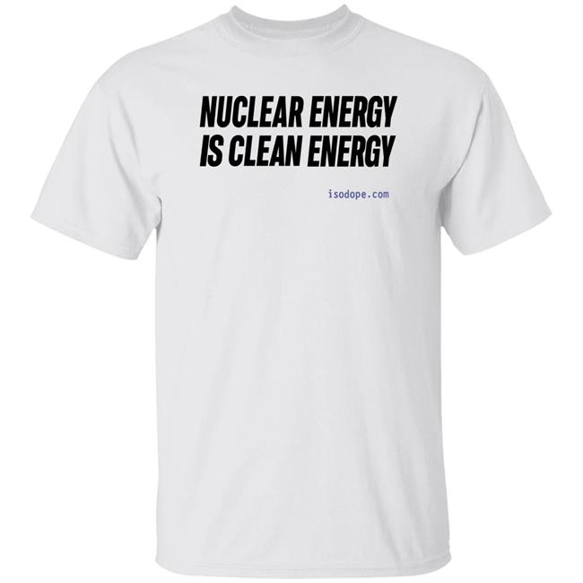 Nuclear Energy Is Clean Energy Shirt Fission Phil Sodope Nuclear Energy Is Clean Energy Shirt