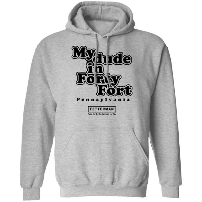 My Dude In Forty Fort T Shirt John Fetterman My Dude In Forty Fort T Shirt My Dude In Forty Fort T Shirt John Fetterman My Dude In Forty Fort T Shirt