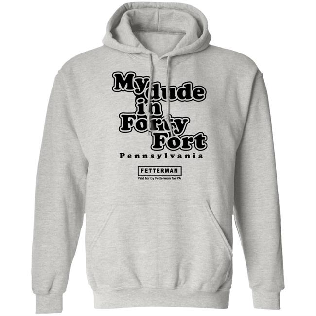 My Dude In Forty Fort T Shirt John Fetterman My Dude In Forty Fort T Shirt My Dude In Forty Fort T Shirt John Fetterman My Dude In Forty Fort T Shirt