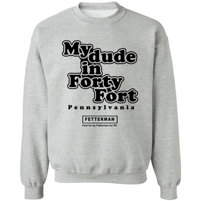 My Dude In Forty Fort T Shirt John Fetterman My Dude In Forty Fort T Shirt My Dude In Forty Fort T Shirt John Fetterman My Dude In Forty Fort T Shirt