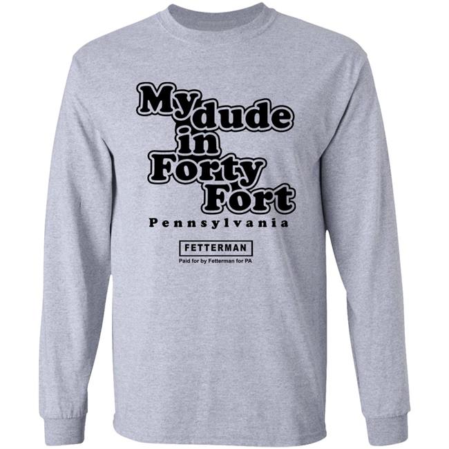 My Dude In Forty Fort T Shirt John Fetterman My Dude In Forty Fort T Shirt My Dude In Forty Fort T Shirt John Fetterman My Dude In Forty Fort T Shirt