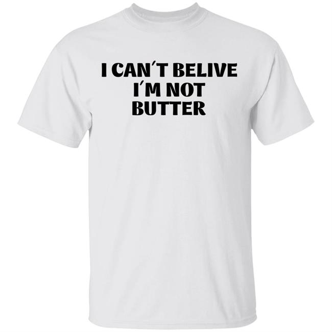 I Cant Believe Im Not Butter Shirt Nick Kroll I Cant Believe Im Not Butter Shirt Hoodie Sweatshirt