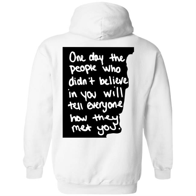One Day The People Who Didn't Believe In You Will Tell Everyone How They Met You Hoodie