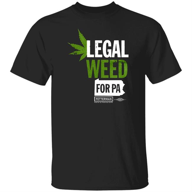 Legal Weed For Pa T Shirt John Fetterman Legal Weed For Pa T Shirt Hoodie Sweatshirt