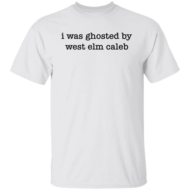I Was Ghosted By West Elm Caleb Shirt Barstoolsports Merch