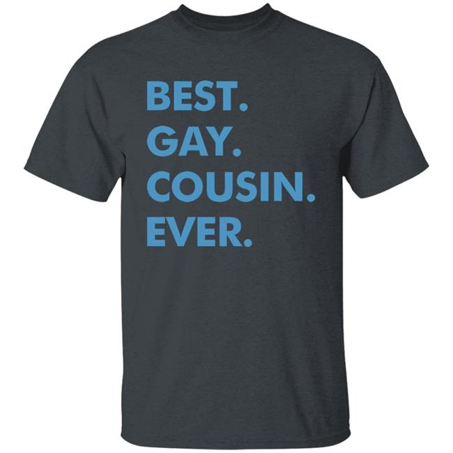 Best. Gay. Cousin. Ever. T Shirt Best Gay Cousin Ever Hoodie sweatshirt Best. Gay. Cousin. Ever. T Shirt Best Gay Cousin Ever Hoodie sweatshirt