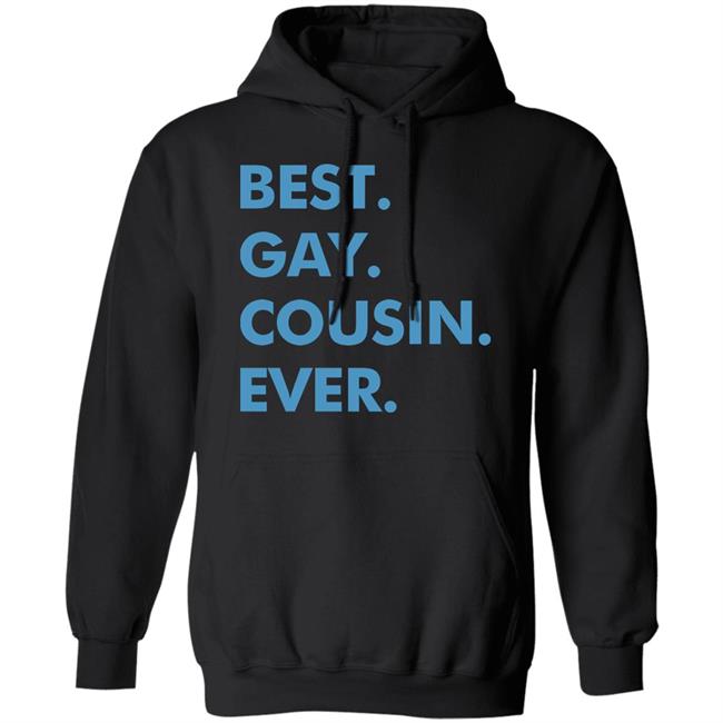 Best. Gay. Cousin. Ever. T Shirt Best Gay Cousin Ever Hoodie sweatshirt Best. Gay. Cousin. Ever. T Shirt Best Gay Cousin Ever Hoodie sweatshirt