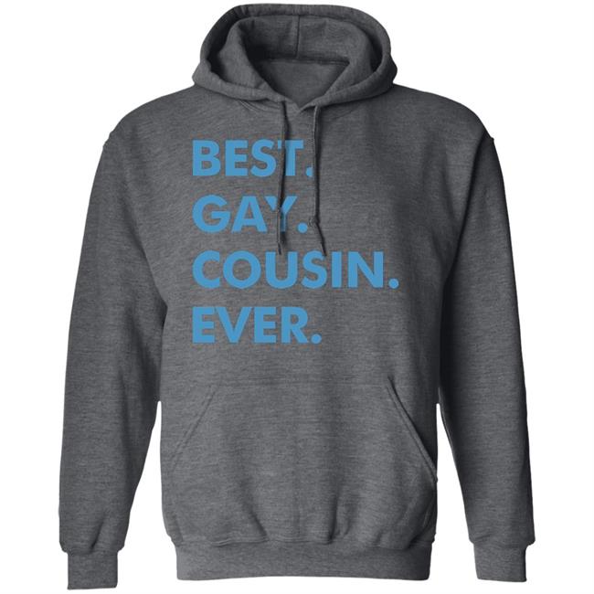 Best. Gay. Cousin. Ever. T Shirt Best Gay Cousin Ever Hoodie sweatshirt Best. Gay. Cousin. Ever. T Shirt Best Gay Cousin Ever Hoodie sweatshirt