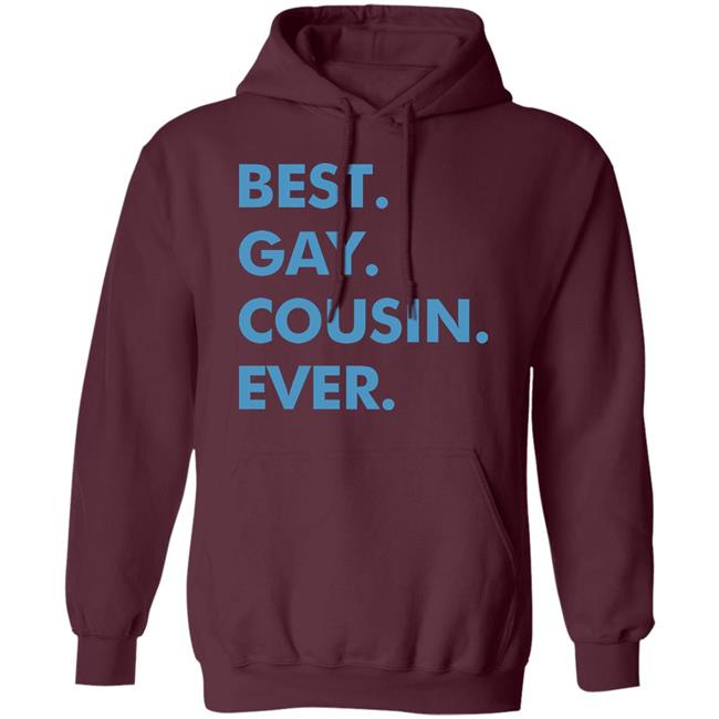 Best. Gay. Cousin. Ever. T Shirt Best Gay Cousin Ever Hoodie sweatshirt Best. Gay. Cousin. Ever. T Shirt Best Gay Cousin Ever Hoodie sweatshirt