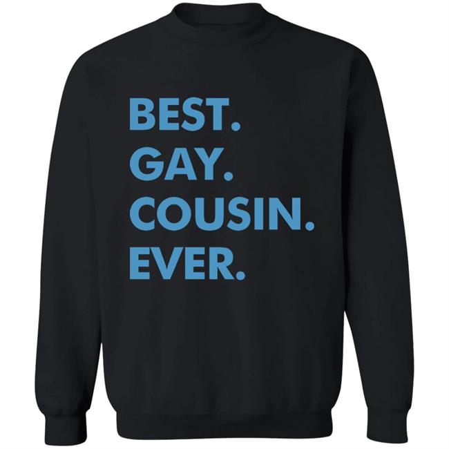 Best. Gay. Cousin. Ever. T Shirt Best Gay Cousin Ever Hoodie sweatshirt Best. Gay. Cousin. Ever. T Shirt Best Gay Cousin Ever Hoodie sweatshirt