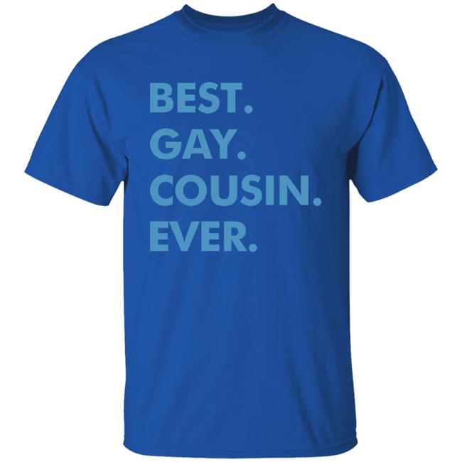 Best. Gay. Cousin. Ever. T Shirt Best Gay Cousin Ever Hoodie sweatshirt Best. Gay. Cousin. Ever. T Shirt Best Gay Cousin Ever Hoodie sweatshirt