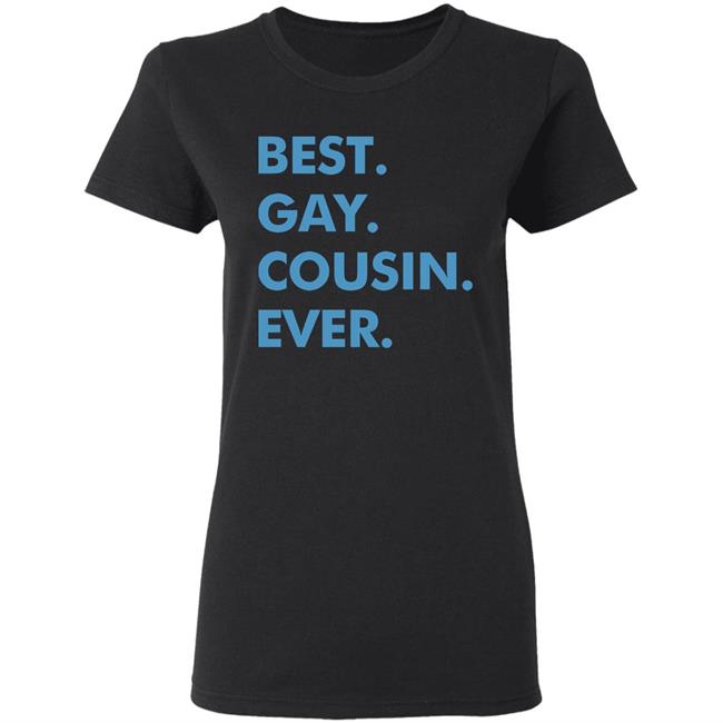 Best. Gay. Cousin. Ever. T Shirt Best Gay Cousin Ever Hoodie sweatshirt Best. Gay. Cousin. Ever. T Shirt Best Gay Cousin Ever Hoodie sweatshirt
