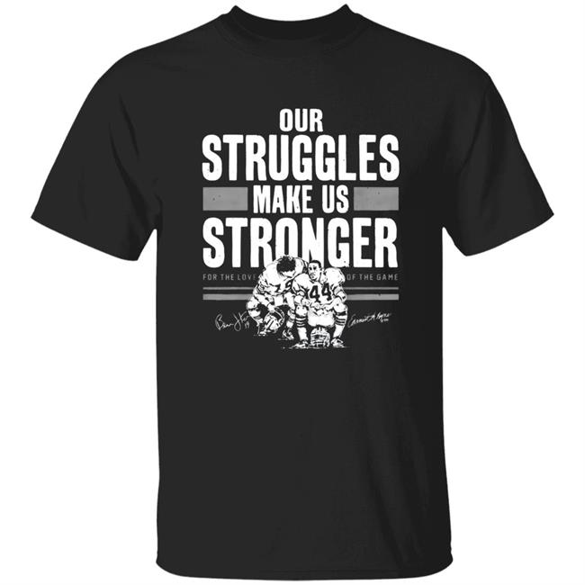 Our Struggles Makes Us Stronger shirt Bernie Kosar Our Struggles Makes Us Stronger Shirt Hoodie Sweatshirt