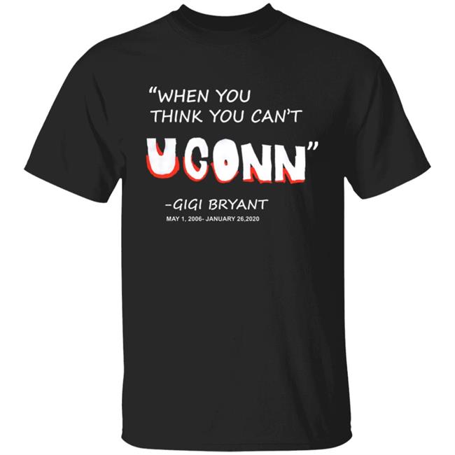 When You Think You Can't Uconn T Shirt Gigi Bryant When You Think You Can't Uconn T Shirt Hoodie Sweatshirt