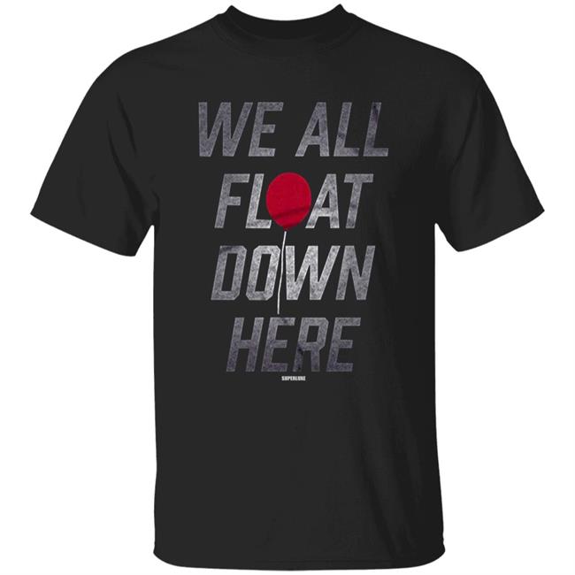 We All Float Down Here T Shirt Superluxe We All Float Down Here T Shirt Hoodie Sweatshirt