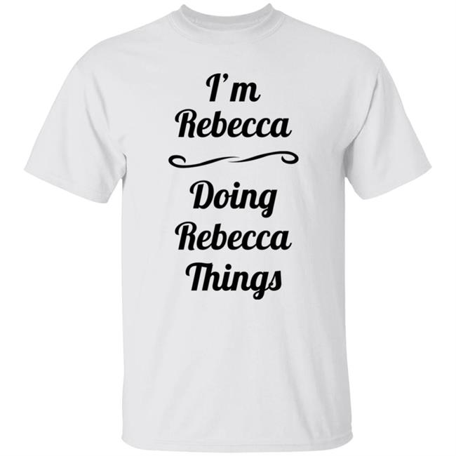 I'm Rebecca Doing Rebecca Things Shirt Somebword