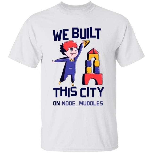 We Built This City On Node Modules T Shirt Teejungle We Built This City On Node Modules T Shirt Hoodie Sweatshirt