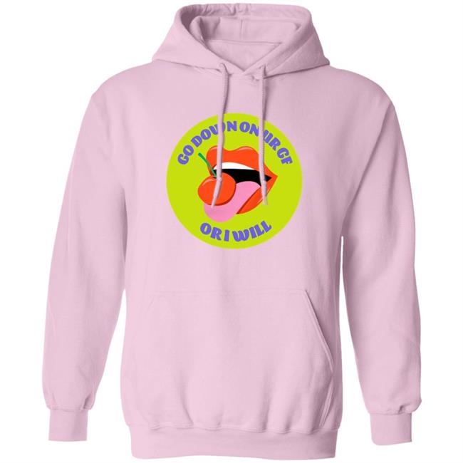 Go Down On Ur Gf Or I Will Hoodie Dump Him Merch