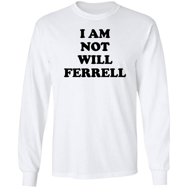 I Am Not Will Ferrell Shirt Hoodie Sweatshirt I Am Not Will Ferrell Shirt Hoodie Sweatshirt
