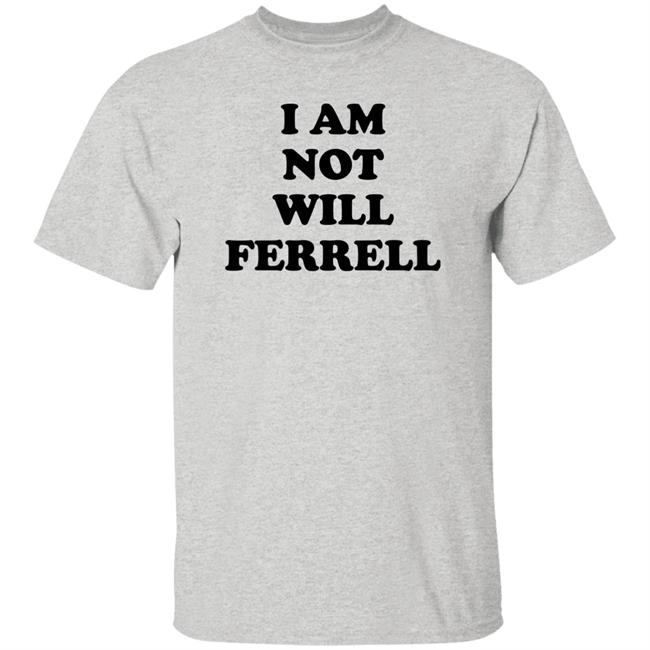 I Am Not Will Ferrell Shirt Hoodie Sweatshirt I Am Not Will Ferrell Shirt Hoodie Sweatshirt