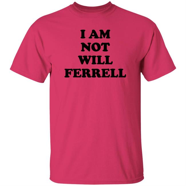 I Am Not Will Ferrell Shirt Hoodie Sweatshirt I Am Not Will Ferrell Shirt Hoodie Sweatshirt