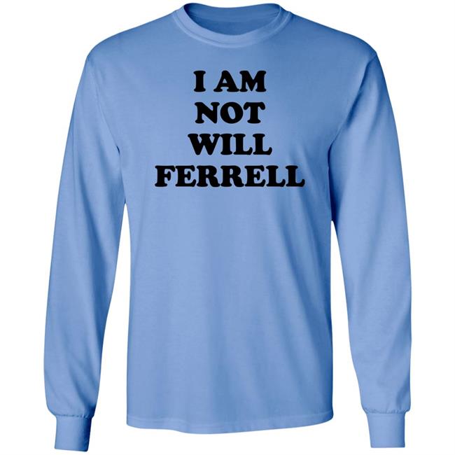 I Am Not Will Ferrell Shirt Hoodie Sweatshirt I Am Not Will Ferrell Shirt Hoodie Sweatshirt