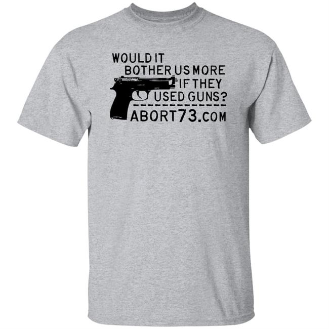 Would It Bother Us More If They Used Guns Abort73 Com Shirt Hoodie Sweatshirt