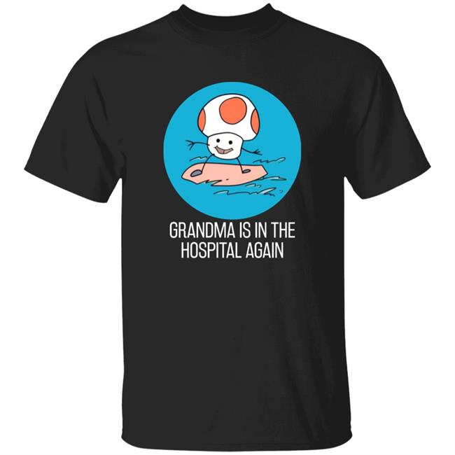 Grandma Is In The Hospital Again Shirt Simpleflips Shop Grandma Is In The Hospital Again T-Shirt Hoodie Sweatshirt