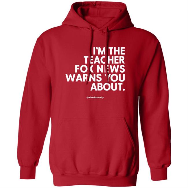 I'm The Teacher Fox News Warns You About Hoodie Bryan4aurora Alfredslaundry Merch