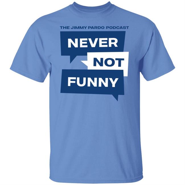 Never Not Funny Shirt The Jimmy Pardo Podcast Never No Funny Shirt Mardi Gras