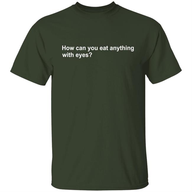 Vegan Tee How Can You Eat Anything With Eyes Shirt