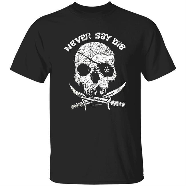 Never Say Die Shirt Travis Willingham Never Say Die Shirt Critical Role Never Say Die Shirt Hoodie Sweatshirt