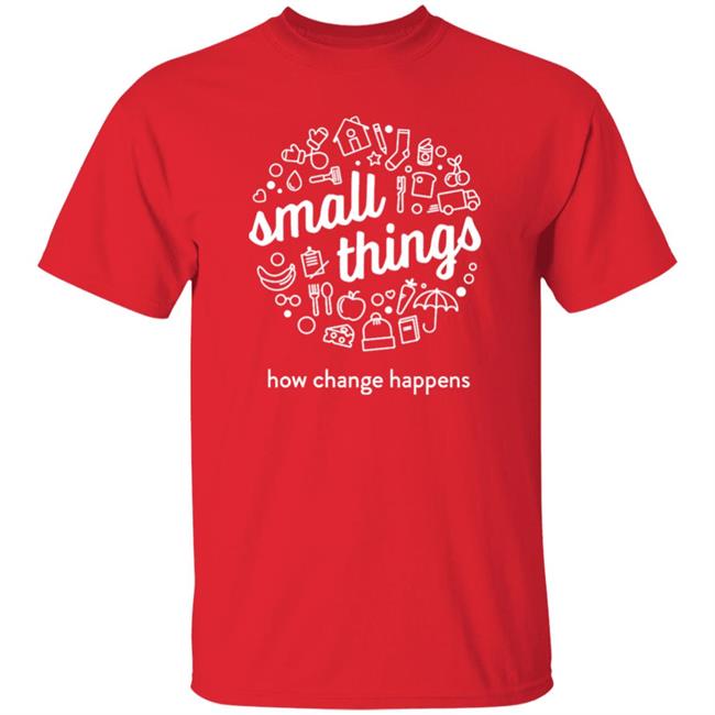 Small Things How Change Happens Shirt Vito Baldini Small Things How Change Happens Shirt Hoodie Sweatshirt