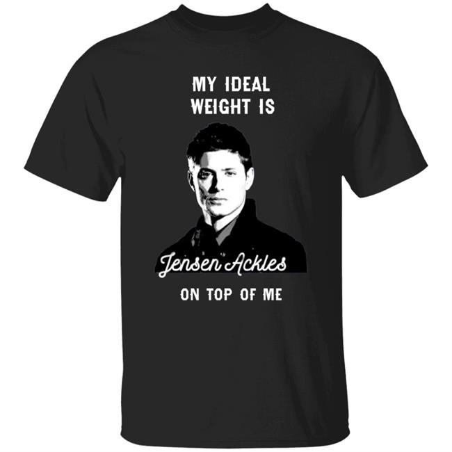 My Ideal Weight Is Jensen Ackles On Top Of Me Shirt Jensen Ackles My Ideal Weight Is Hoodie Sweatshirt