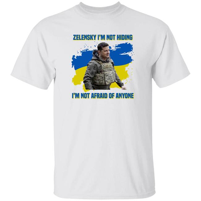 Zelensky I'm Not Hiding And I'm Not Afraid Of Anyone Ukraine Shirt