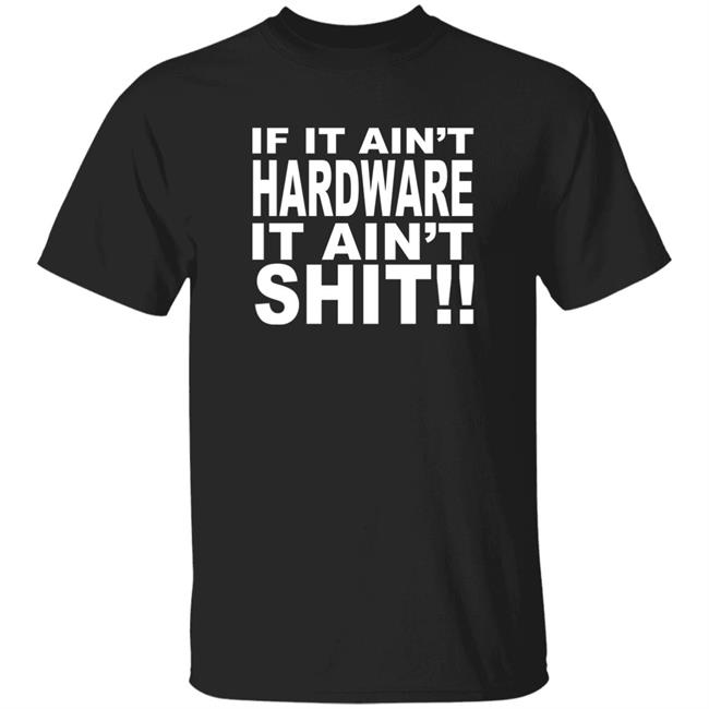 Bronze56k If It Ain't Hardware It Ain't Shit Shirt