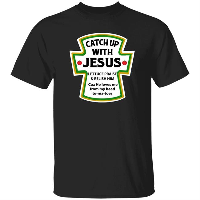 Catchup With Jesus Shirt Funny Catchup With Jesus Hoodie Sweatshirt