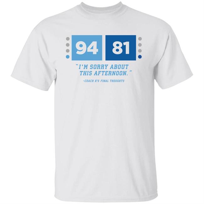 Barstool Sports Merch 94 81 I'm Sorry About This Afternoon Coach K's Final Thoughts Shirt
