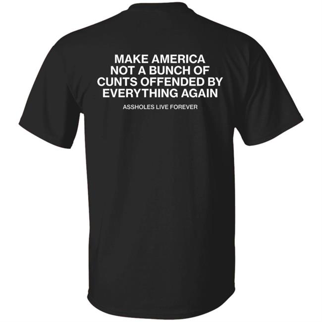 Assholes Live Forever Merch Make America Not A Bunch Of Offended By Everything Again Shirt