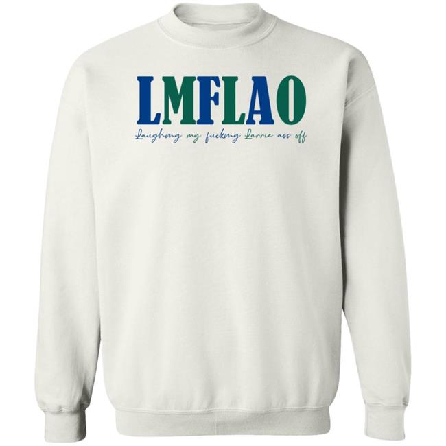 Laffelaff Lmflao Laughing My Fucking Larrrie Ass Of Shirt Larrie Thoughts Laffelaff Lmflao Laughing My Fucking Larrrie Ass Of Shirt Larrie Thoughts