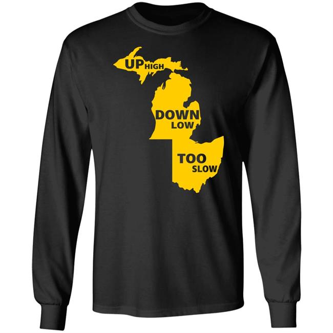 Up High Down Low Too Slow Shirt Hoodie Sweatshirt Up High Down Low Too Slow Shirt Hoodie Sweatshirt